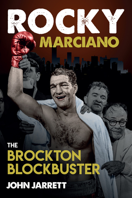 Rocky Marciano: The Brockton Blockbuster - Jarrett, John