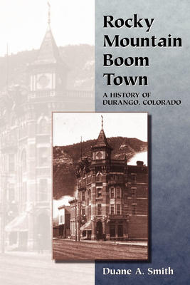 Rocky Mountain Boom Town: A History of Durango, Colorado - Smith, Duane a