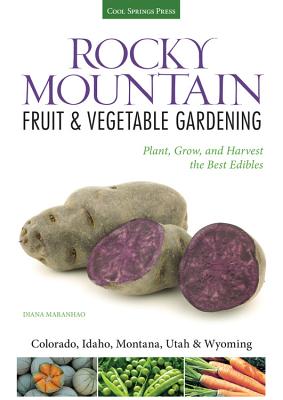 Rocky Mountain Fruit & Vegetable Gardening: Plant, Grow, and Harvest the Best Edibles - Maranhao, Diana