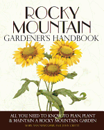 Rocky Mountain Gardener's Handbook: All You Need to Know to Plan, Plant & Maintain a Rocky Mountain Garden - Montana, Id