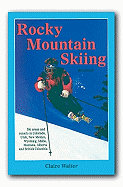 Rocky Mountain Skiing, 2nd Ed.: Ski Areas and Resorts in Colorado, Utah, Idaho, Wyoming, Montana, New Mexico, and Western Canada