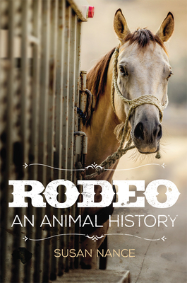 Rodeo: An Animal History - Nance, Susan
