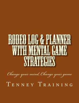 Rodeo Log & Planner: With Mental Game Strategies - Tenney, Gwen R, and Training, Tenney (Creator)
