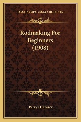 Rodmaking for Beginners (1908) - Frazer, Perry D