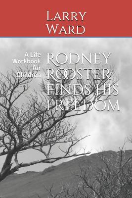 Rodney Rooster Finds His Freedom: A Life Workbook for Children - Ward, Larry