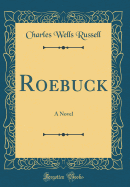 Roebuck: A Novel (Classic Reprint)