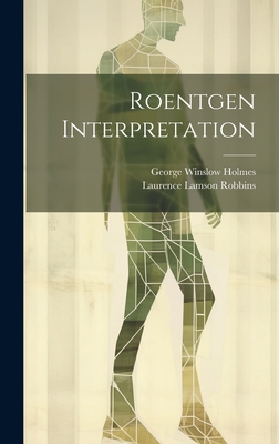 Roentgen Interpretation - Holmes, George Winslow, and Robbins, Laurence Lamson