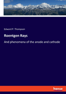 Roentgen Rays: And phenomena of the anode and cathode