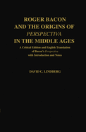 Roger Bacon and the Origins of Perspectiva in the Middle Ages: A Critical Edition and English Translation, with Introduction and Notes