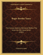 Roger Brooke Taney: The Annual Address Delivered Before the American Bar Association (1901)