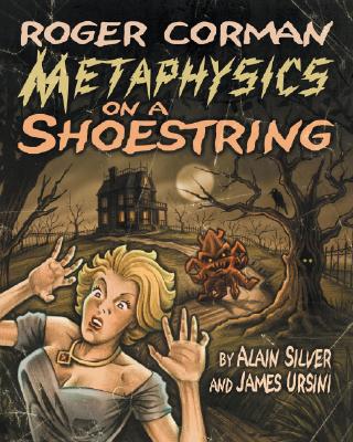 Roger Corman: Metaphysics on a Shoestring - Silver, Alain, and Ursini, James