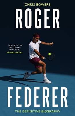 Roger Federer: The Definitive Biography - Bowers, Chris