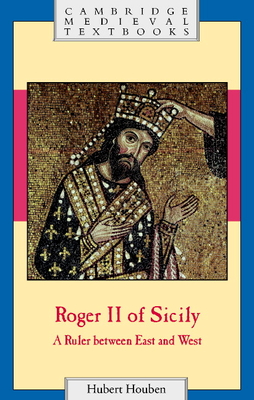 Roger II of Sicily: A Ruler between East and West - Houben, Hubert, and Loud, Graham A. (Translated by), and Milburn, Diane (Translated by)