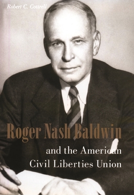 Roger Nash Baldwin and the American Civil Liberties Union - Cottrell, Robert, Professor