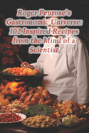 Roger Penrose's Gastronomic Universe: 102 Inspired Recipes from the Mind of a Scientist