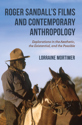 Roger Sandall's Films and Contemporary Anthropology: Explorations in the Aesthetic, the Existential, and the Possible - Mortimer, Lorraine