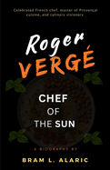 Roger Verg Biography: Chef of the Sun (A Detailed Account and Timeless Impression)