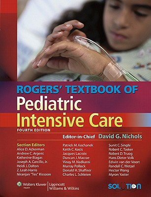 Rogers' Textbook of Pediatric Intensive Care - Nichols, David G, MD (Editor), and Ackerman, Alice D (Editor), and Argent, Andrew C (Editor)