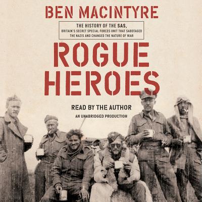 Rogue Heroes: The History of the Sas, Britain's Secret Special Forces Unit That Sabotaged the Nazis and Changed the Nature of War - Macintyre, Ben (Read by)