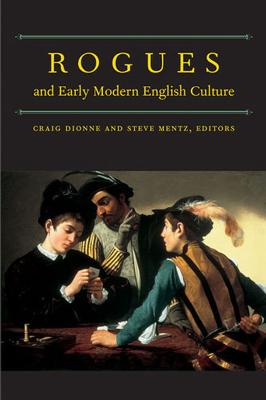 Rogues and Early Modern English Culture - Dionne, Craig (Editor), and Mentz, Steve (Editor)