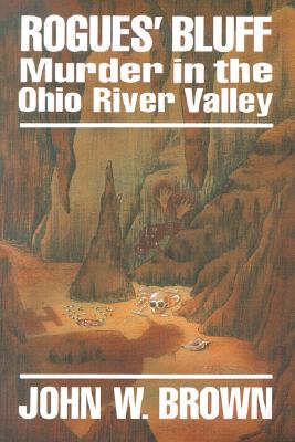 Rogues' bluff : murder in the Ohio River Valley - Brown, John W.