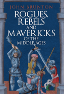 Rogues, Rebels and Mavericks of the Middle Ages