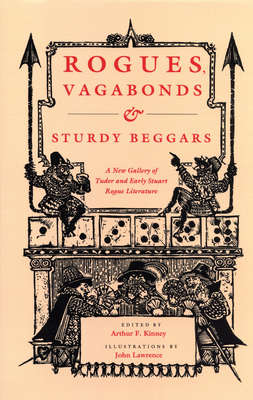 Rogues, Vagabonds, and Sturdy Beggars: A New Gallery of Tudor and Early Stuart Rogue Literature Exposing the Lives, Times, and Cozening Tricks of the Elizabethan Underworld - Kinney, Arthur F (Editor)