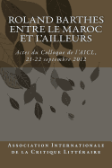 Roland Barthes entre le Maroc et l'Ailleurs: Actes du Colloque, 21-22 septembre 2012