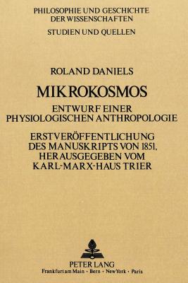 Roland Daniels: Mikrokosmos: Entwurf Einer Physiologischen Anthropologie- Erstveroeffentlichung Des Manuskripts Von 1851- - Sandk?hler, Hans Jrg (Editor), and Pelger, Hans (Editor)