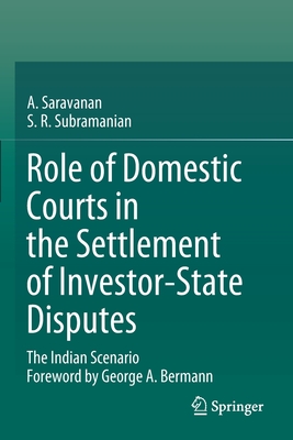 Role of Domestic Courts in the Settlement of Investor-State Disputes: The Indian Scenario - Saravanan, A., and Subramanian, S.R.