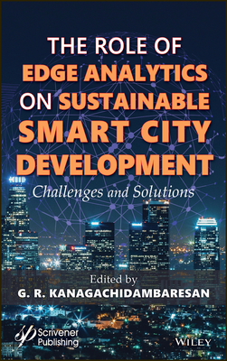 Role of Edge Analytics in Sustainable Smart City Development: Challenges and Solutions - Kanagachidambaresan, G R (Editor)