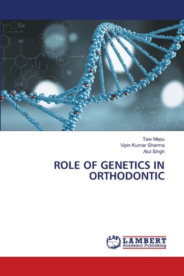 Role of Genetics in Orthodontic - Mepu, Taw, and Sharma, Vipin Kumar, and Singh, Atul