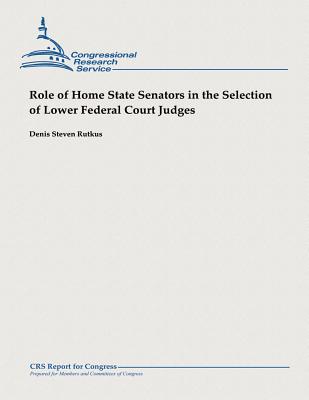 Role of Home State Senators in the Selection of Lower Federal Court Judges - Rutkus, Denis Steven