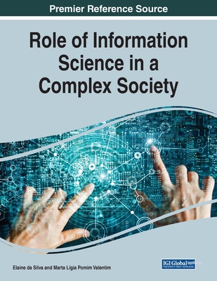 Role of Information Science in a Complex Society, 1 volume - Silva, Elaine Da (Editor), and Valentim, Marta Lgia Pomim (Editor)