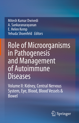 Role of Microorganisms in Pathogenesis and Management of Autoimmune Diseases: Volume II: Kidney, Central Nervous System, Eye, Blood, Blood Vessels & Bowel - Dwivedi, Mitesh Kumar (Editor), and Sankaranarayanan, A. (Editor), and Kemp, E. Helen (Editor)