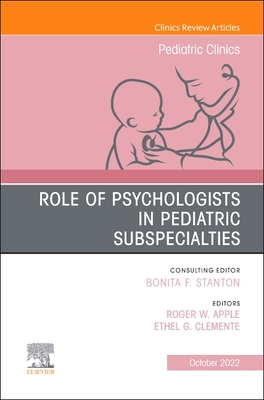 Role of Psychologists in Pediatric Subspecialties, an Issue of Pediatric Clinics of North America: Volume 69-5 - Apple, Roger W (Editor), and Clemente, Ethel G, MD (Editor)