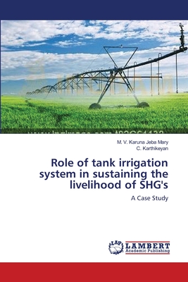 Role of tank irrigation system in sustaining the livelihood of SHG's - Jeba Mary, M V Karuna, and Karthikeyan, C