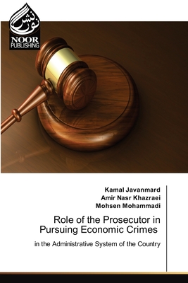 Role of the Prosecutor in Pursuing Economic Crimes - Javanmard, Kamal, and Khazraei, Amir Nasr, and Mohammadi, Mohsen