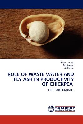 Role of Waste Water and Fly Ash in Productivity of Chickpea - Ahmad, Irfan, and Naeem, M, and Inam, Arif