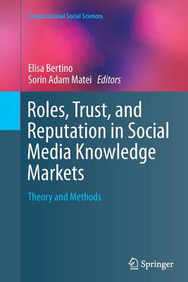Roles, Trust, and Reputation in Social Media Knowledge Markets: Theory and Methods - Bertino, Elisa (Editor), and Matei, Sorin Adam (Editor)