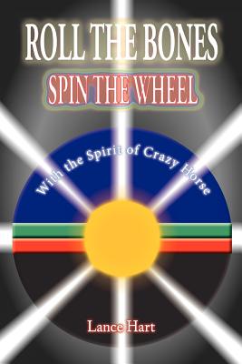 Roll the Bones, Spin the Wheel, with the Spirit of Crazy Horse - Hart, Lance, and King, Julie (Editor)