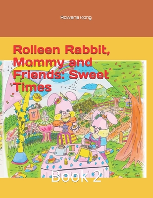 Rolleen Rabbit, Mommy and Friends: Sweet Times: Book 2 - Ho, Annie, and Kong, Rowena