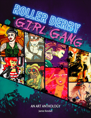 Roller Derby / Girl Gang: An Art Anthology - Kendall, Jamie