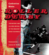 Roller Derby: The History and All-Girl Revival of the Greatest Sport on Wheels