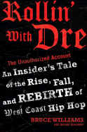 Rollin' with Dre: The Unauthorized Account: An Insider's Tale of the Rise, Fall, and Rebirth of West Coast Hip Hop - Williams, Bruce, and Alexander, Donnell