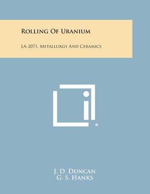 Rolling of Uranium: La-2071, Metallurgy and Ceramics - Duncan, J D, and Hanks, G S, and Taub, J M