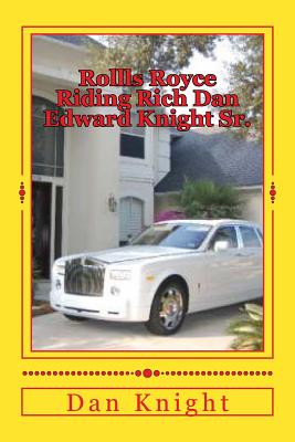 Rollls Royce Riding Rich Dan Edward Knight Sr.: God is Good all the Time on time - Knight Sr, Dan Edward