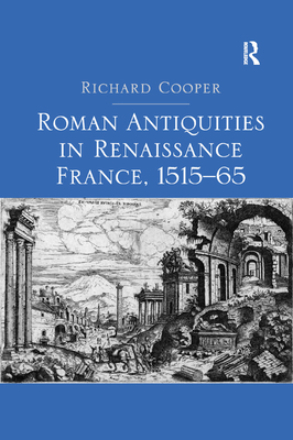 Roman Antiquities in Renaissance France, 1515-65 - Cooper, Richard