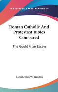 Roman Catholic And Protestant Bibles Compared: The Gould Prize Essays