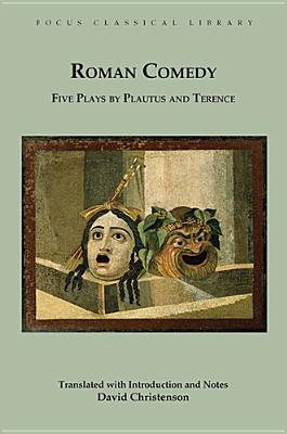 Roman Comedy: Five Plays by Plautus and Terence: Menaechmi, Rudens and Truculentus by Plautus; Adelphoe and Eunuchus by Terence - Plautus, and Terence, and Christenson, David (Translated by)